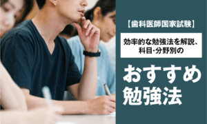 【歯科医師国家試験】効率的な勉強法、科目・分野別のおすすめ勉強法