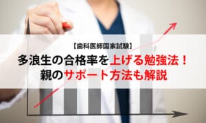 【歯科医師国家試験】多浪生の合格率を上げる勉強法！親のサポート方法も解説