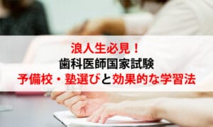 浪人生必見！歯科医師国家試験予備校・塾選びと効果的な学習法