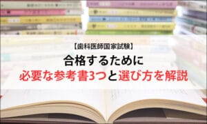 【歯科医師国家試験】合格するために必要な参考書3つと選び方を解説