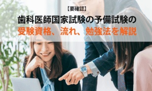 【要確認】歯科医師国家試験の予備試験の受験資格、流れ、勉強法を解説