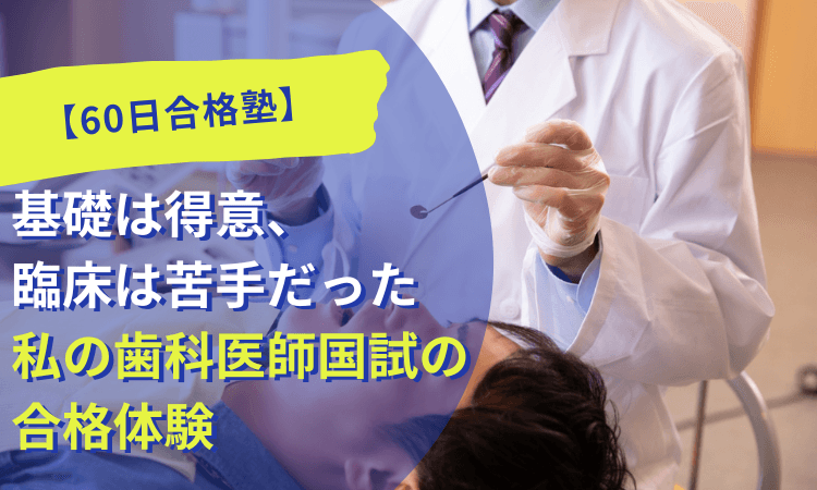 【60日合格塾】基礎は得意、臨床は苦手だった私の歯科医師国試の合格体験